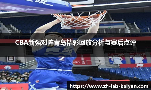 CBA新强对阵青岛精彩回放分析与赛后点评