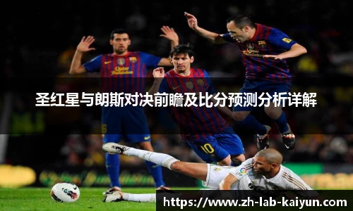 圣红星与朗斯对决前瞻及比分预测分析详解